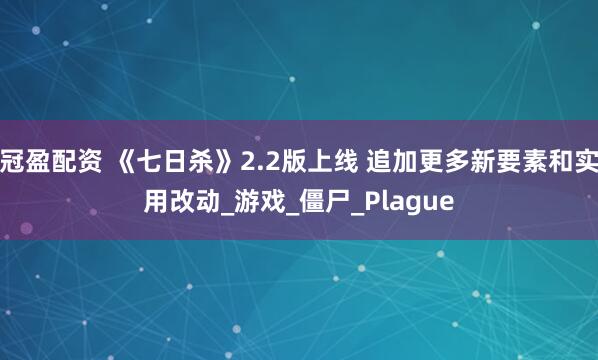 冠盈配资 《七日杀》2.2版上线 追加更多新要素和实用改动_游戏_僵尸_Plague